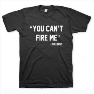 2 for $25 "You Can't Fire Me-The Boss" Self-Expression Tees
